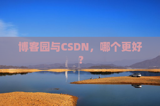 博客园与CSDN，哪个更好？